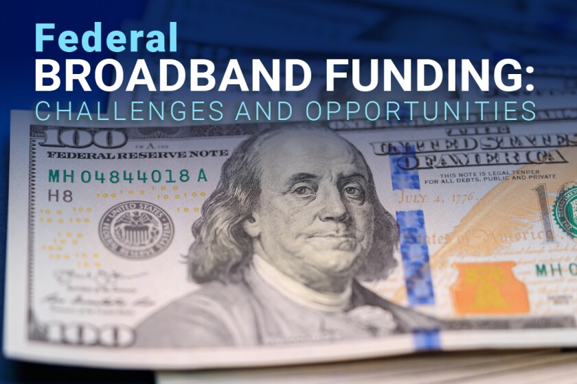 Federal broadband funding: Challenges and opportunities